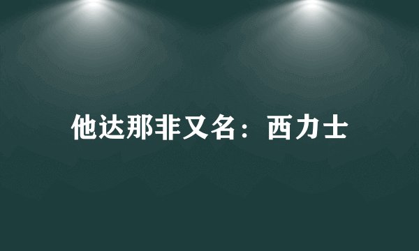 他达那非又名：西力士