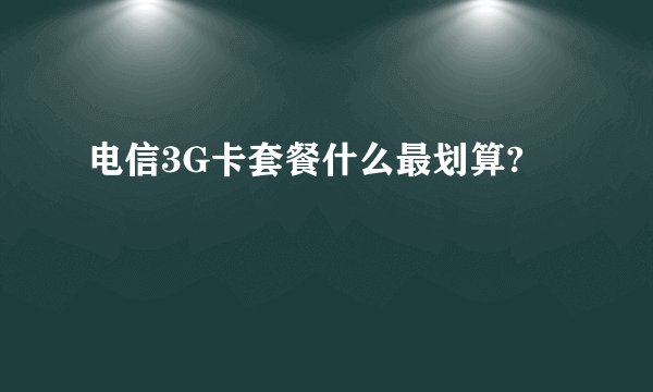 电信3G卡套餐什么最划算?