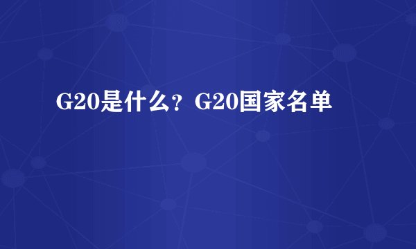 G20是什么?G20国家名单