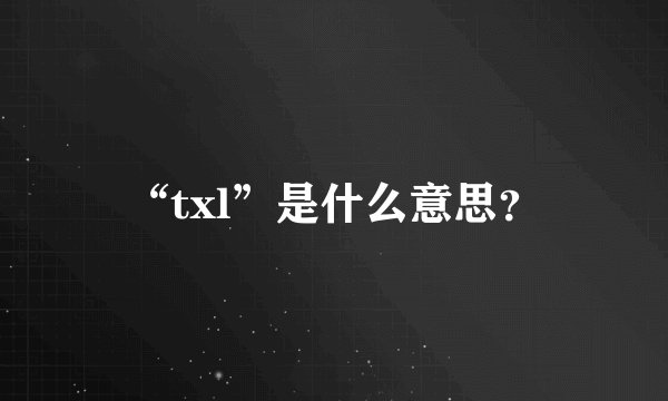 “txl”是什么意思？