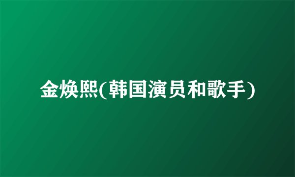 金焕熙(韩国演员和歌手)