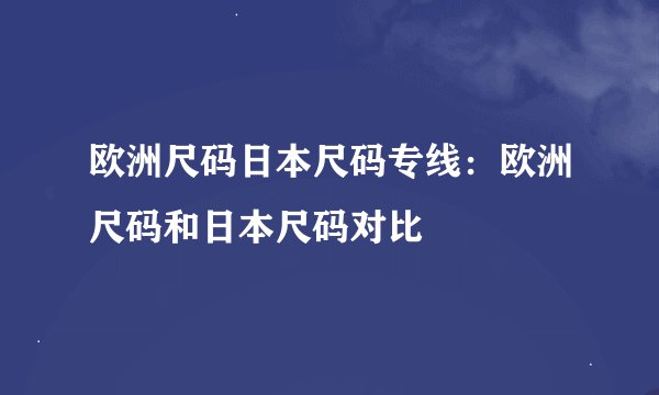 欧洲尺码日本尺码专线：欧洲尺码和日本尺码对比
