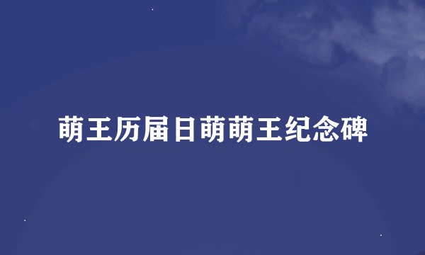 萌王历届日萌萌王纪念碑