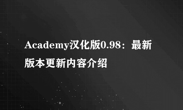 Academy汉化版0.98:最新版本更新内容介绍