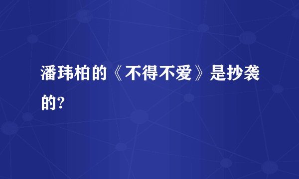 潘玮柏的《不得不爱》是抄袭的?