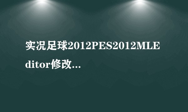 实况足球2012PES2012MLEditor修改器怎么?