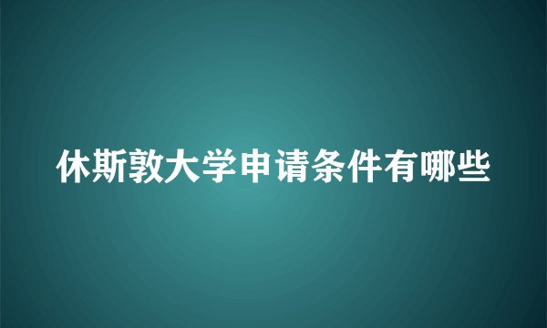 休斯敦大学申请条件有哪些
