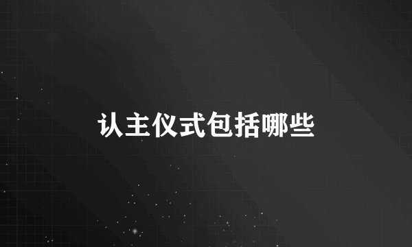 认主仪式包括哪些