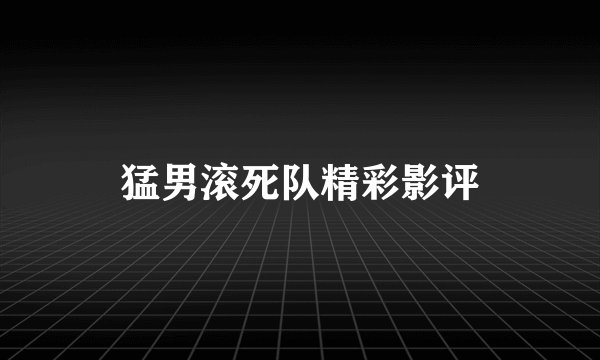 猛男滚死队精彩影评