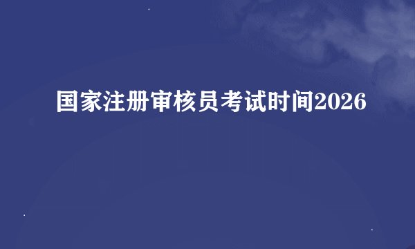 国家注册审核员考试时间2026