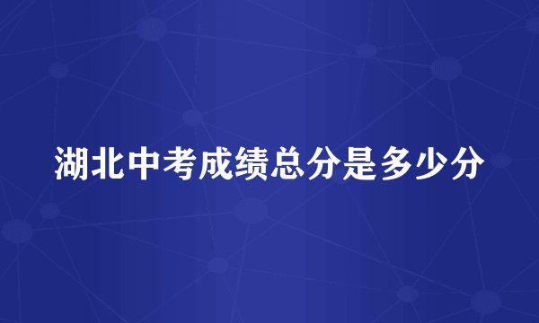 湖北中考成绩总分是多少分