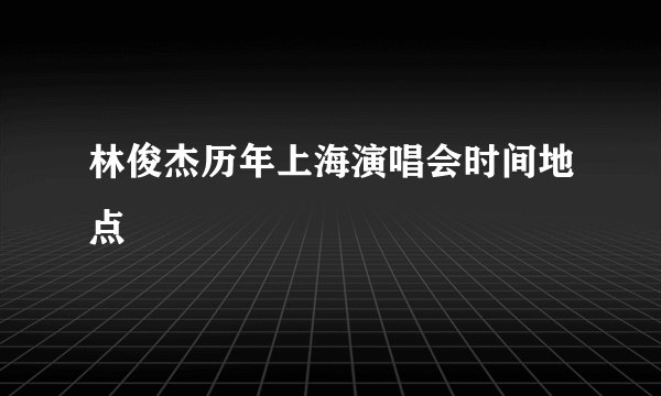 林俊杰历年上海演唱会时间地点
