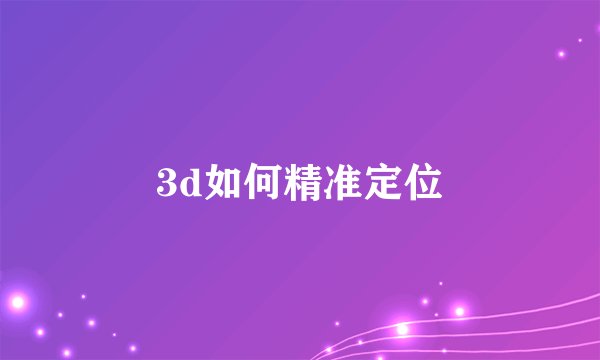 3d如何精准定位