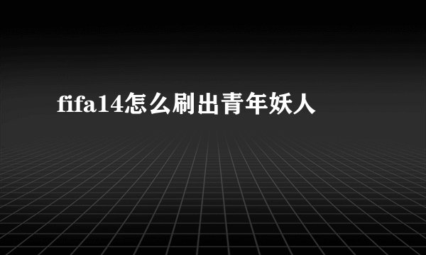 fifa14怎么刷出青年妖人