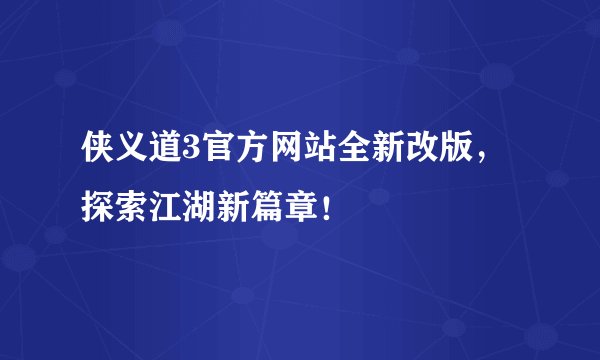 侠义道3官方网站全新改版，探索江湖新篇章！