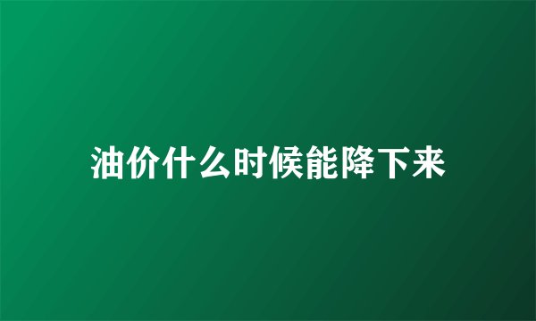 油价什么时候能降下来