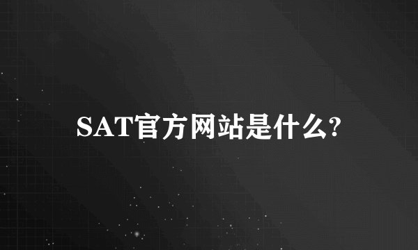 SAT官方网站是什么?