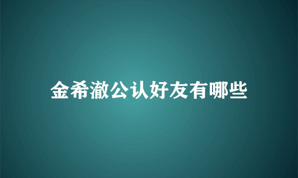 金希澈公认好友有哪些