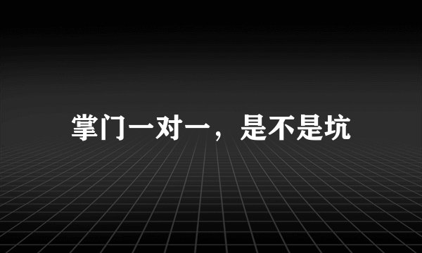 掌门一对一，是不是坑