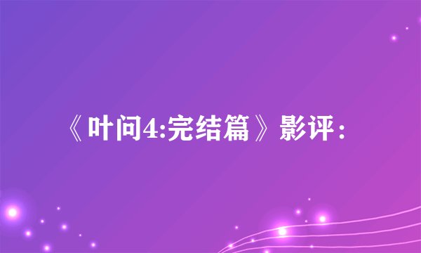 《叶问4:完结篇》影评：