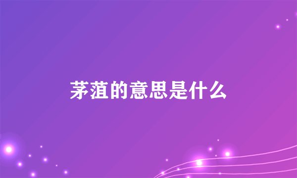 茅菹的意思是什么