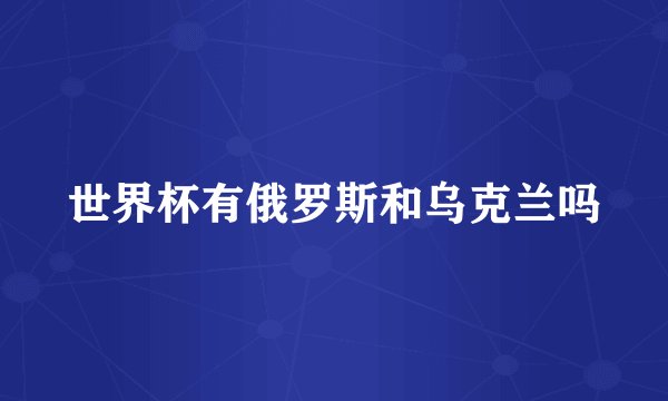 世界杯有俄罗斯和乌克兰吗