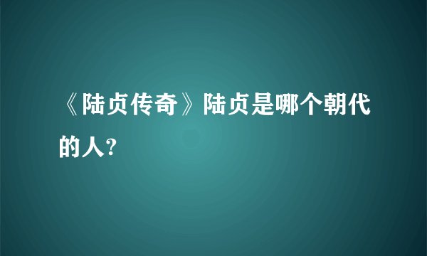 《陆贞传奇》陆贞是哪个朝代的人?