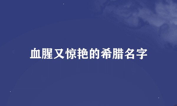 血腥又惊艳的希腊名字