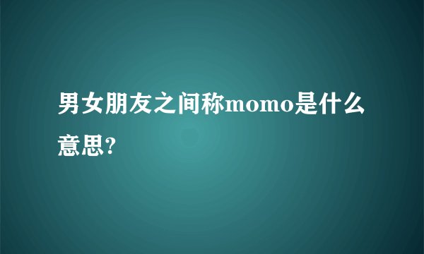 男女朋友之间称momo是什么意思?