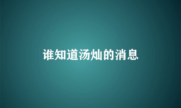 谁知道汤灿的消息