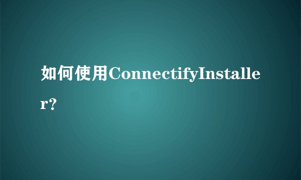如何使用ConnectifyInstaller？