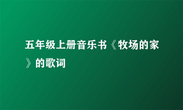 五年级上册音乐书《牧场的家》的歌词