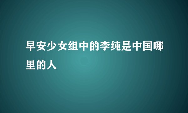 早安少女组中的李纯是中国哪里的人