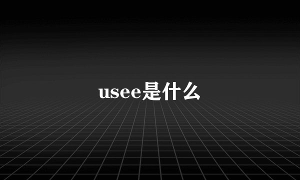 usee是什么