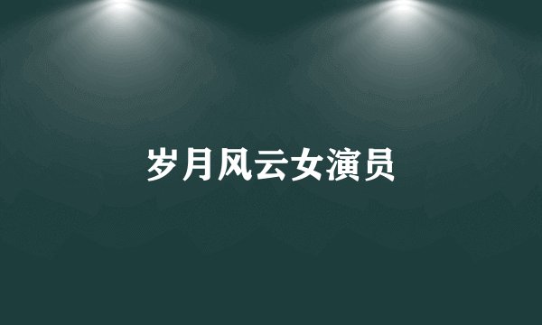 岁月风云女演员