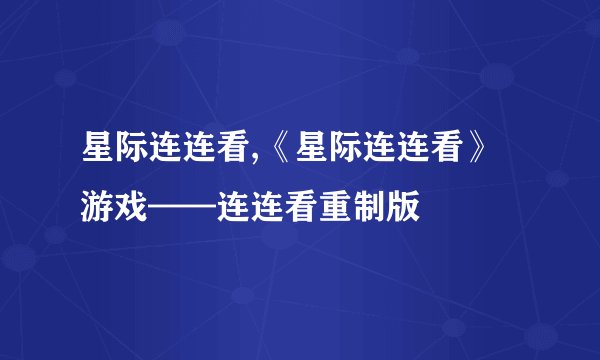 星际连连看,《星际连连看》游戏——连连看重制版