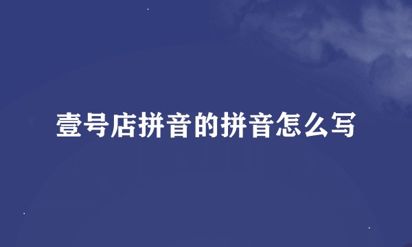 壹号店拼音的拼音怎么写