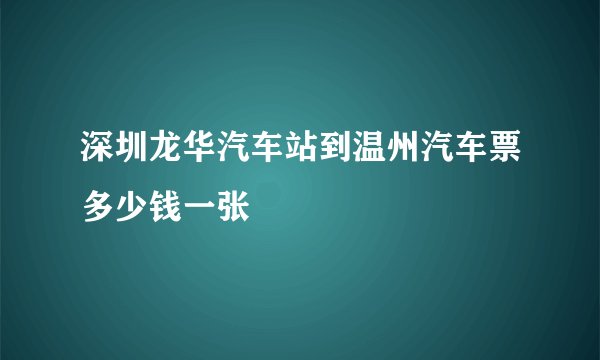 深圳龙华汽车站到温州汽车票多少钱一张