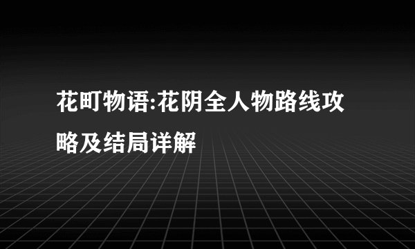 花町物语:花阴全人物路线攻略及结局详解
