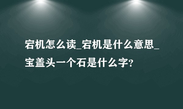 宕机怎么读_宕机是什么意思_宝盖头一个石是什么字？