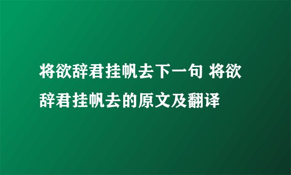 将欲辞君挂帆去下一句 将欲辞君挂帆去的原文及翻译