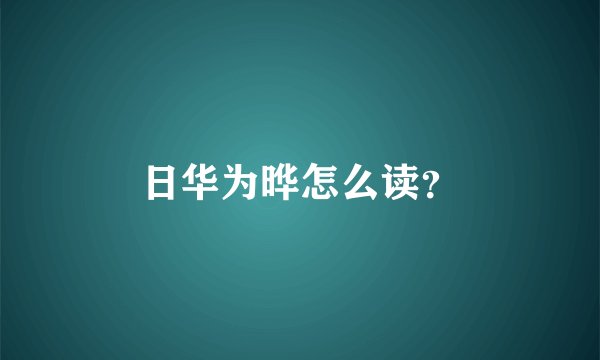 日华为晔怎么读?