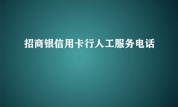 招商银信用卡行人工服务电话