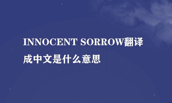 INNOCENT SORROW翻译成中文是什么意思