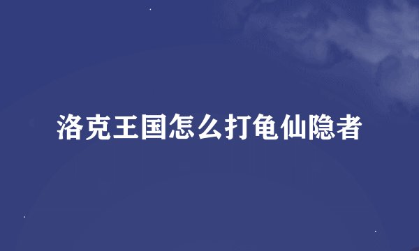 洛克王国怎么打龟仙隐者