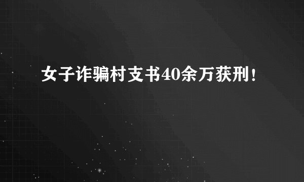 女子诈骗村支书40余万获刑！