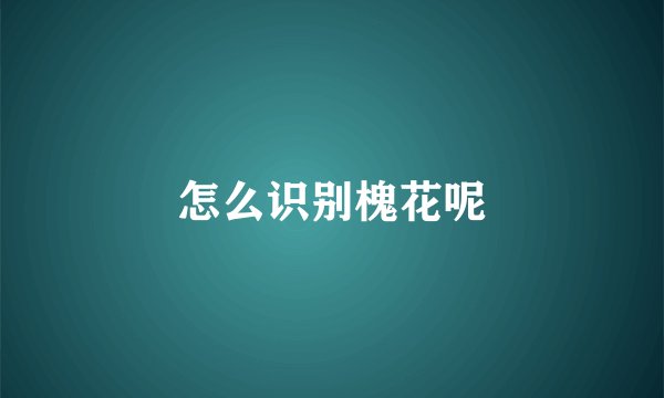 怎么识别槐花呢
