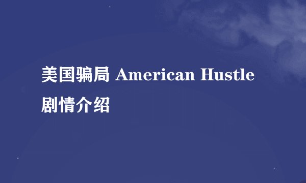 美国骗局 American Hustle剧情介绍