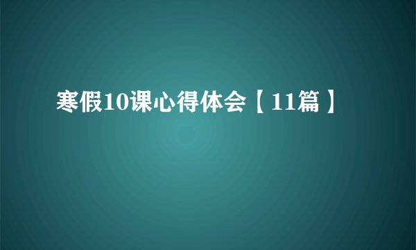 寒假10课心得体会【11篇】