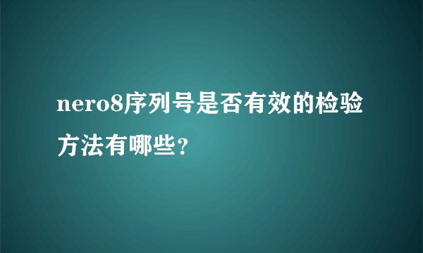nero8序列号是否有效的检验方法有哪些？